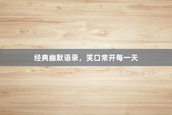 经典幽默语录，笑口常开每一天