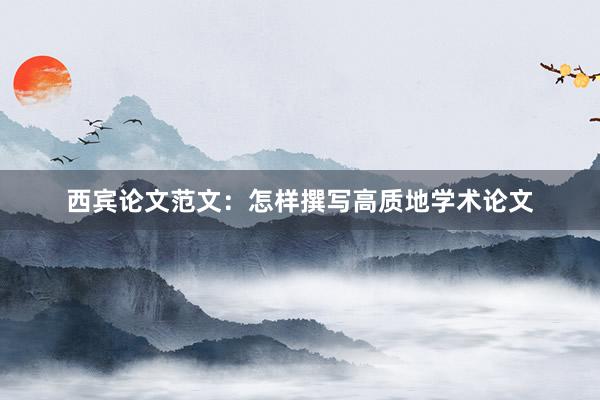 西宾论文范文：怎样撰写高质地学术论文